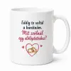  Eddig te voltál a barátnőm, mit szólnál egy előléptetéshez? Eljegyzésre bögre