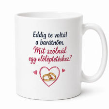  Eddig te voltál a barátnőm, mit szólnál egy előléptetéshez? Eljegyzésre bögre bögrék, csészék