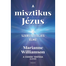 Édesvíz Kiadó A misztikus Jézus - A szeretetteljes elme életmód, egészség