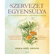 Édesvíz Kiadó A szervezet egyensúlya - Holisztikus öngondoskodás a gyógynövények erejével - Maria Noël Groves életmód, egészség