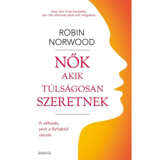 Édesvíz Kiadó Robin Norwood: Nők akik túlságosan szeretnek - A változás, amit a férfiaktól várunk társadalom- és humántudomány