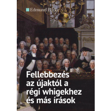 Edmund Burke - Fellebbezés az újaktól a régi whigekhez és más írások irodalom
