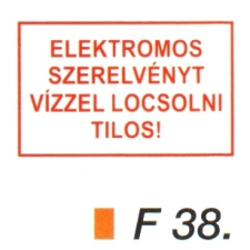 Elektromos szerelvényt vízzel locsolni tilos! F38 információs címke