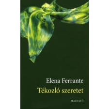 Elena Ferrante TÉKOZLÓ SZERETET regény