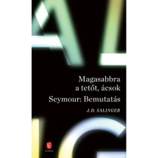 Európa Könyvkiadó Magasabbra a tetőt, ácsok - Seymour: Bemutatás (9789635043842) regény