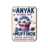  Fa hűtőmágnes, Az anyák olyanok mint a muffinok