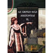 Falvai Róbert AZ ÁRPÁD-HÁZ ASSZONYAI II. történelem