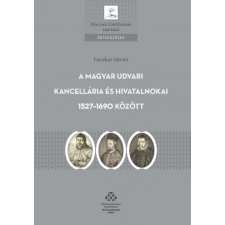 Fazekas István A Magyar Udvari Kancellária és hivatalnokai 1527-1690 között - Fazekas István történelem