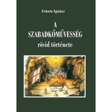 Fekete Ignácz - A szabadkőműveség rövid története egyéb könyv