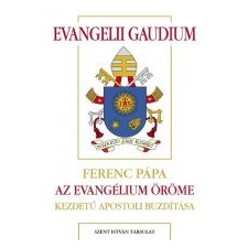 Ferenc pápa EVANGELII GAUDIUM - FERENC PÁPA AZ EVANGÉLIUM ÖRÖME KEZDETŰ APOSTOLI BUZDÍTÁSA társadalom- és humántudomány
