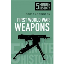  First World War Weapons: 5 Minute History – Scott Addington idegen nyelvű könyv