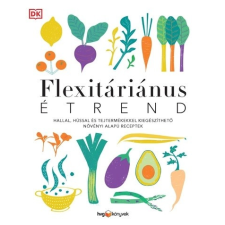 FLEXITÁRIÁNUS ÉTREND - Hallal, hússal és tejtermékekkel kiegészíthető növényi alapú receptek életmód, egészség