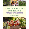  Flower Farming for Profit: The Complete Guide to Growing a Successful Cut Flower Business