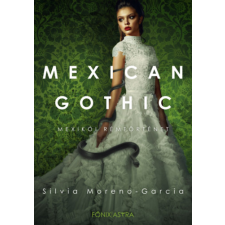 Főnix Astra Mexican Gothic - Mexikói rémtörténet regény