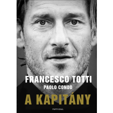 Francesco Totti TOTTI, FRANCESCO-CONDÓ, PAOLO - A KAPITÁNY irodalom