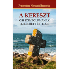 Fraternitas Mercurii Hermetis A kereszt ősi szimbólumának elfeledett értelme (BK24-215099) ezoterika