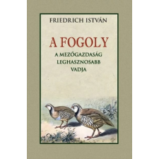 Friedrich István - A FOGOLY a mezőgazdaság leghasznosabb vadja egyéb könyv