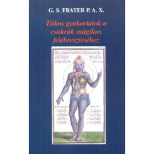 G. S. Frater P. A. X., Titkos gyakorlatok a csakrák mágikus felébresztéséhez ezotéria