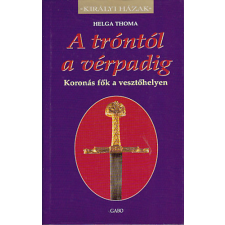 Gabo Kiadó A tróntól a vérpadig (koronás fők a vesztőhelyen) antikvárium - használt könyv