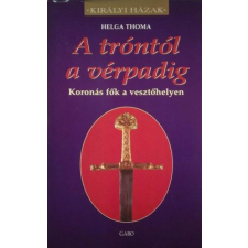 Gabo Kiadó Helga Thoma - A tróntól a vérpadig - Koronás fők a vesztőhelyen egyéb könyv
