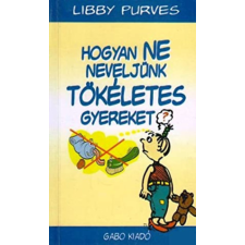 Gabo Kiadó Hogyan NE neveljünk TÖKÉLETES gyereket? antikvárium - használt könyv
