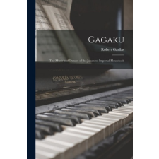  Gagaku: the Music and Dances of the Japanese Imperial Household – Robert Garfias idegen nyelvű könyv