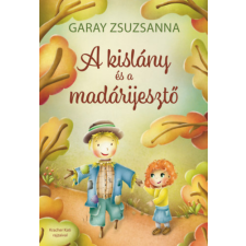 Garay Zsuzsanna - A kislány és a madárijesztő gyermek- és ifjúsági könyv