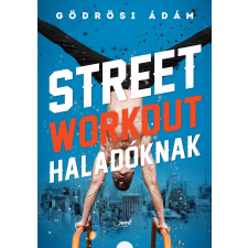 Gödrösi Ádám GÖDRÖSI ÁDÁM - STREET WORKOUT HALADÓKNAK ajándékkönyv