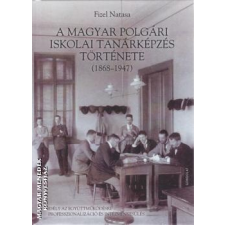 Gondolat A magyar polgári iskolai tanárképzés története 1868-1947 - Fizel Natasa egyéb könyv