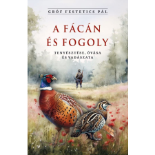 gróf Festetics Pál - A fácán és fogoly tenyésztése, óvása és vadászata egyéb könyv