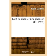 Hachette Livre L'art de chanter une chanson | Yvette Guilbert idegen nyelvű könyv