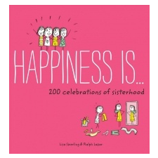  Happiness Is . . . 200 Celebrations of Sisterhood – Lisa Swerling,Ralph Lazar idegen nyelvű könyv