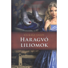Haragvó liliomok /Anjou-lobogók alatt regény
