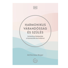 Harmonikus várandósság és szülés - Holisztikus felkészülés a hipnoszülés technikáival életmód, egészség