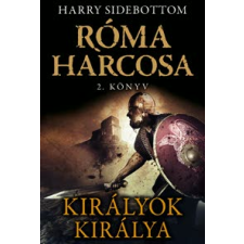 Harry Sidebottom KIRÁLYOK KIRÁLYA - RÓMA HARCOSA - 2. KÖNYV regény