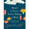 HARVEST HOUSE PUBL Hard Is Not the Same Thing as Bad: The Perspective Shift That Could Completely Change the Way You Mother | Abbie Halberstadt