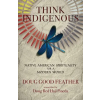 Hay House UK Ltd Think Indigenous: Native American Spirituality for a Modern World | Doug Pineda