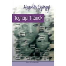 Hegedős Györgyi HEGEDÕS GYÖRGYI - TEGNAPI TITÁNOK társadalom- és humántudomány