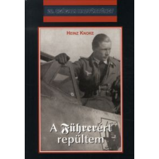 Heinz Knoke A FÜHRERÉRT REPÜLTEM történelem
