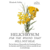 Helichrysum For The Wound That Will Not Heal: The Lost History of Immortelle, The Everlasting Flower, Its Chemistry and Helichrysum Italicum Essential – Mrs Elizabeth Ashley,Mrs Jill Bruce