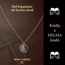 HELMA Hol fogantam, ott leszen sírod történelem