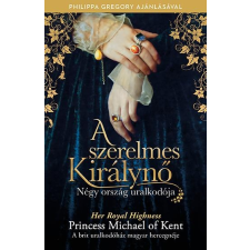 Her Royal Highness Princess Michael of Kent HER ROYAL HIGHNESS PRINCESS MICHAEL OF K - A SZERELMES KIRÁLYNÕ - NÉGY ORSZÁG URALKODÓJA irodalom