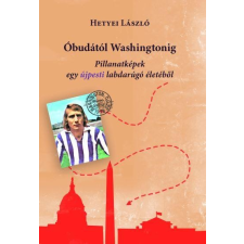 Hetyei László HETYEI LÁSZLÓ - ÓBUDÁTÓL WASHINGTONIG - PILLANATKÉPEK EGY LABDARÚGÓ ÉLETÉBÕL sport