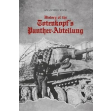  History of the Totenkopf's Panther-Abteilung – Ian Michael Wood idegen nyelvű könyv