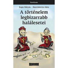 Historycum Kft. Kapa Mátyás, Marcinkovics Sára - A történelem legbizarrabb halálesetei történelem