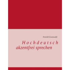  Hochdeutsch akzentfrei Sprechen – Arnold Grunwald idegen nyelvű könyv