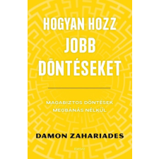 Hogyan hozz jobb döntéseket - Magabiztos döntések megbánás nélkül társadalom- és humántudomány