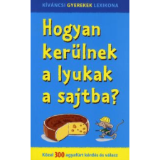  Hogyan kerülnek a lyukak a sajtba? gyermek- és ifjúsági könyv