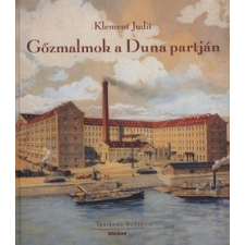 Holnap Kiadó Gőzmalmok a Duna partján - A Budapesti malomipar a 19-20. században történelem