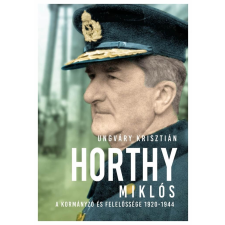  Horthy - A kormányzó és felelossége 1920-1945 történelem